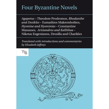 Four Byzantine Novels: Agapetus - Theodore Prodromos; Rhodanthe and Dosikles - Eumathios Makrembolites; Hysmine and Hysminias - Constantine Manasses;