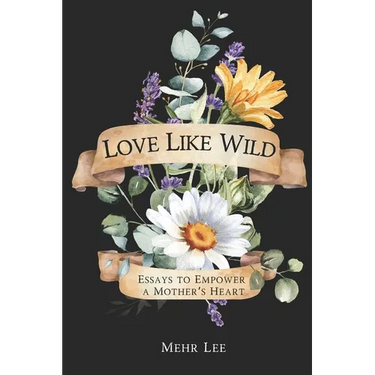 Love Like Wild: Essays to Empower a Mother's Heart