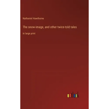 The snow-image, and other twice-told tales: in large print