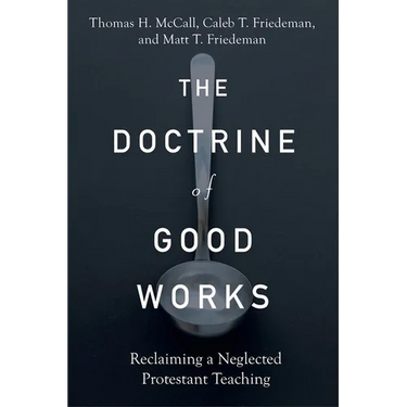 The Doctrine of Good Works: Reclaiming a Neglected Protestant Teaching