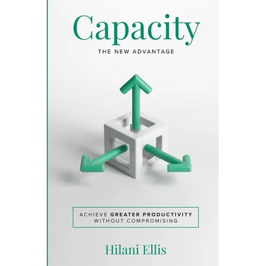 Capacity: The New Advantage: Achieve Greater Productivity Without Compromising