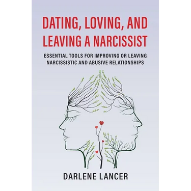 Dating, Loving, and Leaving a Narcissist: Essential Tools for Improving or Leaving Narcissistic and Abusive Relationships