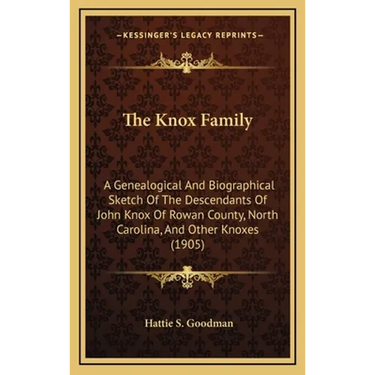 The Knox Family: A Genealogical And Biographical Sketch Of The Descendants Of John Knox Of Rowan County, North Carolina, And Other Knoxes (1905)