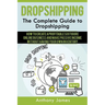 Dropshipping: The Complete Guide to Dropshipping (How to Create a Profitable Six Figure Online Business and Make Passive Income With