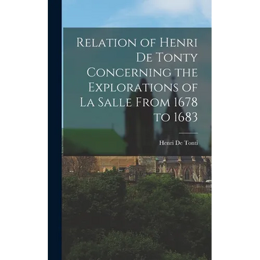 Relation of Henri De Tonty Concerning the Explorations of La Salle From 1678 to 1683