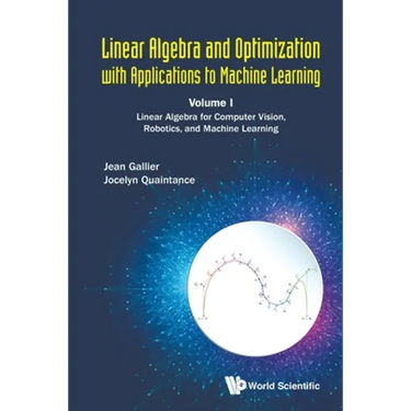 Linear Algebra and Optimization with Applications to Machine Learning - Volume I: Linear Algebra for Computer Vision, Robotics, and Machine Learning