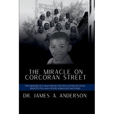The Miracle on Corcoran Street: The Memoir of a Man Whose Life Was Guided by Nuns, Prostitutes, and Other Surrogate Mothers