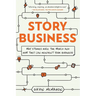 Story Business: Why Stories Rule the World and How They Can Reinvent Your Business