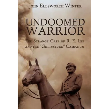 Undoomed Warrior: The Strange Case of Robert Lee and the Gettysburg Campaign