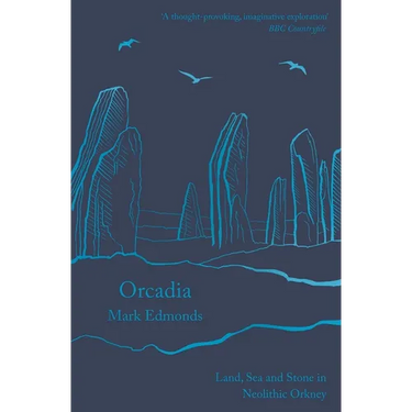 Orcadia: Land, Sea and Stone in Neolithic Orkney