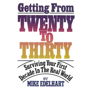 Getting from Twenty to Thirty: Surviving Your First Decade in the Real World
