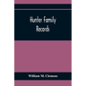 Hunter Family Records: An Account Of The First American Settlers And Colonial Families Of The Name Of Hunter, And Other Genealogical And Hist