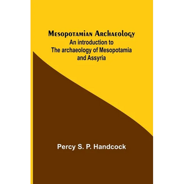 Mesopotamian Archaeology; An introduction to the archaeology of Mesopotamia and Assyria