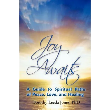 Joy Awaits: A Guide to Spiritual Paths of Peace, Love, and Healing