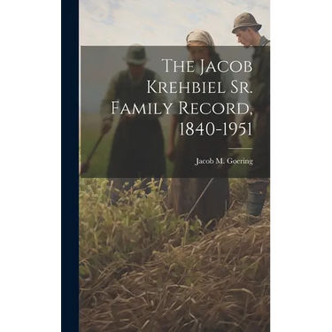 The Jacob Krehbiel Sr. Family Record, 1840-1951