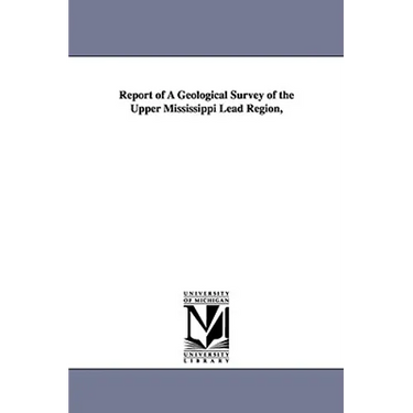 Report of a Geological Survey of the Upper Mississippi Lead Region,