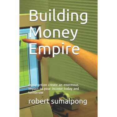 Building Money Empire: every action create an enormous impact to your income today and tomorrow