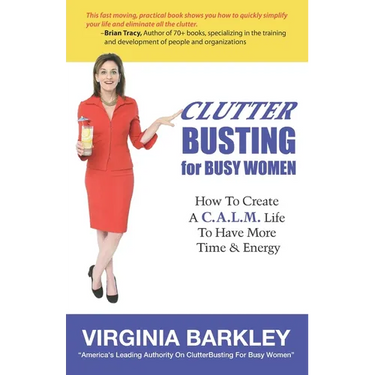 ClutterBusting For Busy Women: How To Create A C.A.L.M. Life To Have More Time & Energy
