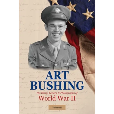 Art Bushing: His Diary, Letters, & Photographs of World War II