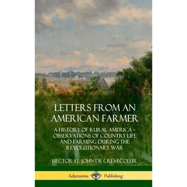 Letters from an American Farmer: A History of Rural America, Observations of Country Life and Farming during the Revolutionary War (Hardcover)