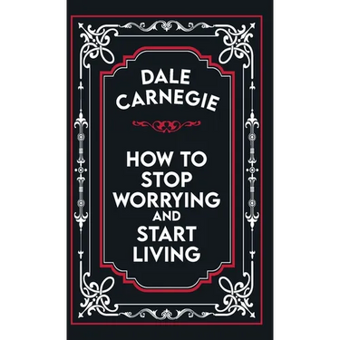 How to Stop Worrying and Start Living