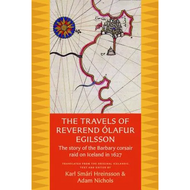 The Travels of Reverend Olafur Egilsson: The Story of the Barbary Corsair Raid on Iceland in 1627