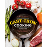 Cast-Iron Cooking: Recipes & Tips for Getting the Most Out of Your Cast-Iron Cookware