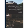 A Suggestion for Railway Consolidation