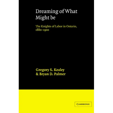 Dreaming of What Might Be: The Knights of Labor in Ontario, 1880 1900