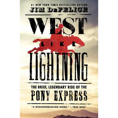 West Like Lightning: The Brief, Legendary Ride of the Pony Express