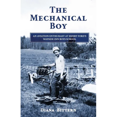 The Mechanical Boy; An Aviation Enthusiast at Henry Ford's Wayside Inn Boys School