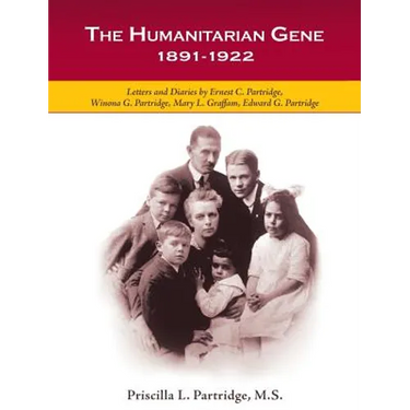 The Humanitarian Gene: Letters and Diaries by Ernest C. Partridge, Winona G. Partridge, Mary L. Graffam, Edward G. Partridge 1891-1922