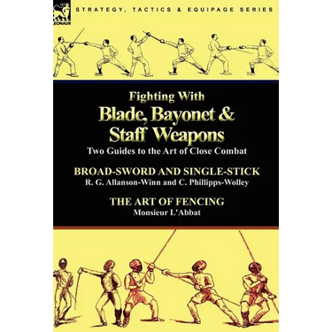 Fighting With Blade, Bayonet & Staff Weapons: Two Guides to the Art of Close Combat