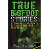 True Bigfoot Stories: Eyewitness Accounts Of Killer Bigfoot Encounters: Terrifying Stories Of Sasquatch Creatures