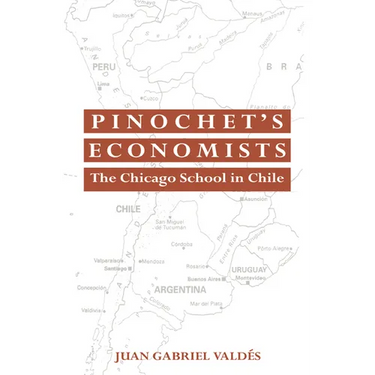 Pinochet's Economists: The Chicago School of Economics in Chile