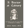 A Doctor at Calvary - The Passion of Our Lord Jesus Christ as Described by a Surgeon