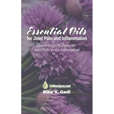 Essential Oils for Joint Pain and Inflammation: Essential Oil Recipes for Joint Pain and Inflammation