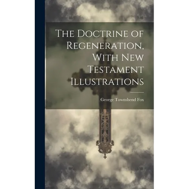 The Doctrine of Regeneration, With New Testament Illustrations