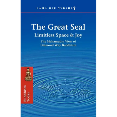 The Great Seal: Limitless Space & Joy: The Mahamudra View of Diamond Way Buddhism