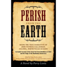 Perish From The Earth: Being the True Narrative of John Patrick Callaghan, Colonel, North-Texas Guards An Inside Account of the Great New-York Rebelli