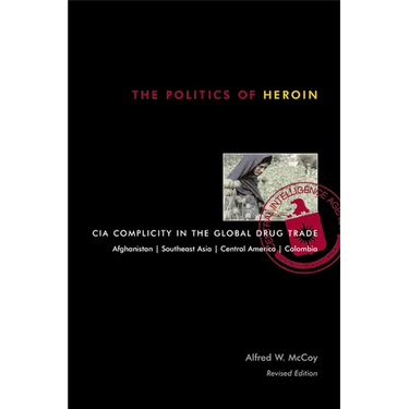 The Politics of Heroin: CIA Complicity in the Global Drug Trade