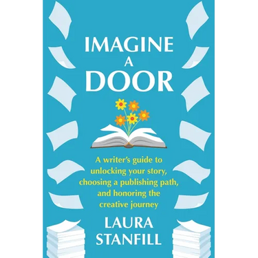 Imagine a Door: A Writer's Guide to Unlocking Your Story, Choosing a Publishing Path, and Honoring the Creative Journey