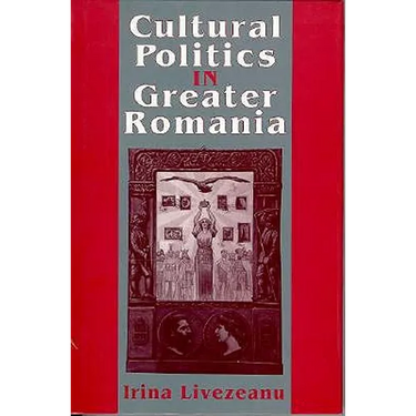 Cultural Politics in Greater Romania: Regionalism, Nation Building, and Ethnic Struggle, 1918-1930