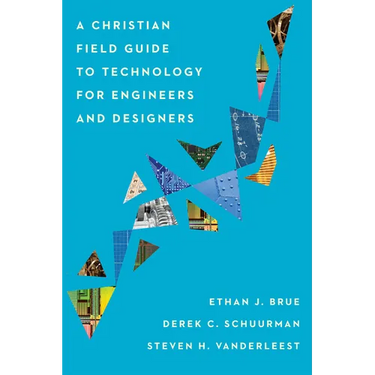 A Christian Field Guide to Technology for Engineers and Designers