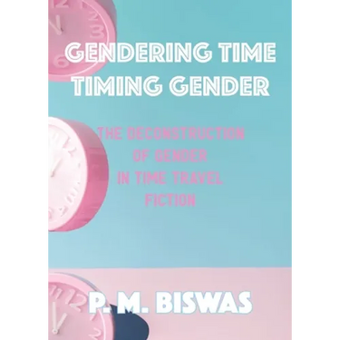 Gendering Time, Timing Gender: The Deconstruction of Gender in Time Travel Fiction