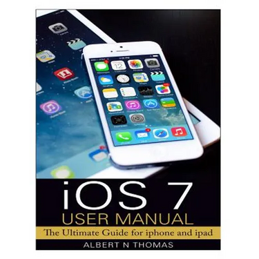 iOS 7 User Manual: The Ultimate Guide for iphone and ipad