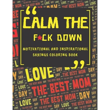 Calm The Fck Down Motivational And Inspirational Sayings Coloring Book: Happy Mothers Day Between Mom And Me Perfect Parents Gift