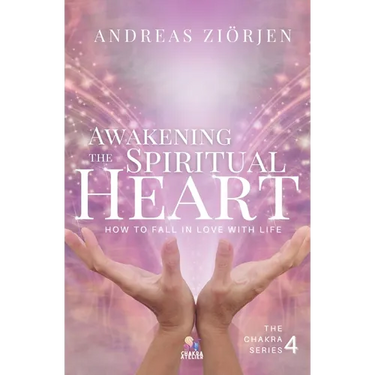 Awakening the Spiritual Heart: How to Fall in Love with Life