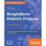 BeagleBone Robotic Projects - Second Edition: Create complex and exciting robotic projects with the BeagleBone Blue