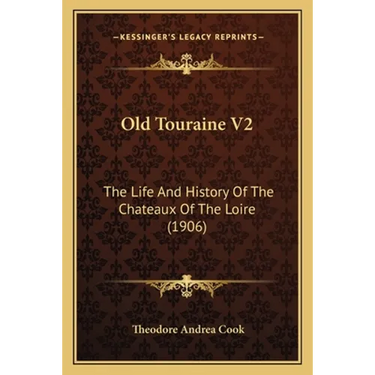 Old Touraine V2: The Life And History Of The Chateaux Of The Loire (1906)